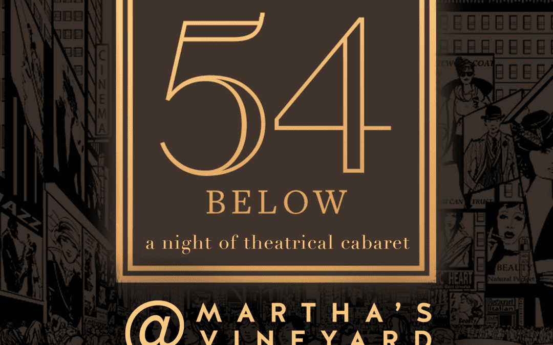 54 BELOW @ MARTHA’S VINEYARD: A Night of Theatrical Cabaret